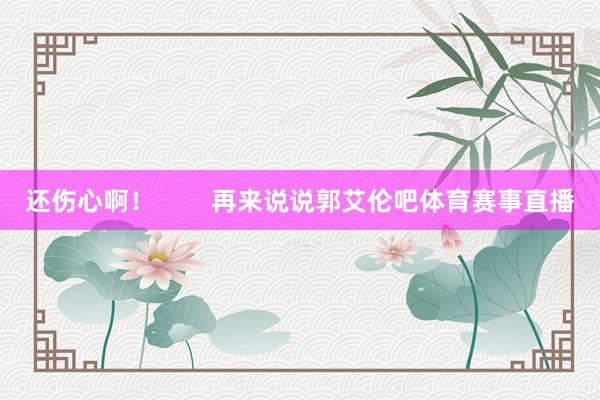 还伤心啊！        再来说说郭艾伦吧体育赛事直播