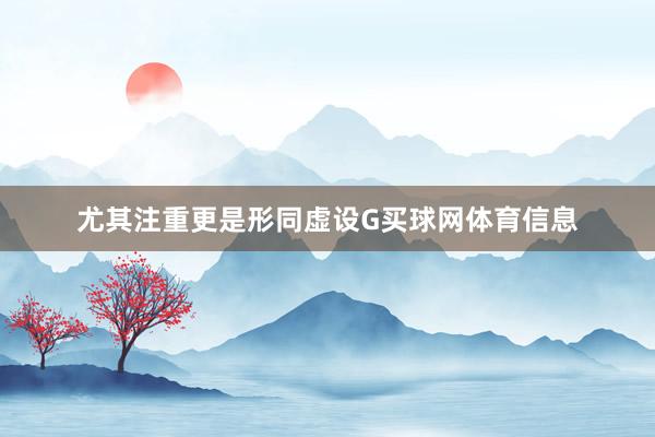 尤其注重更是形同虚设G买球网体育信息