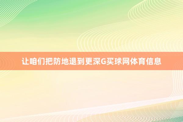 让咱们把防地退到更深G买球网体育信息