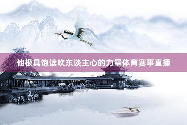 他极具饱读吹东谈主心的力量体育赛事直播