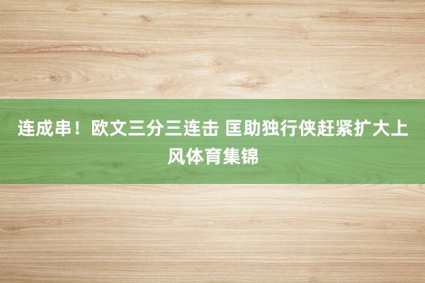 连成串！欧文三分三连击 匡助独行侠赶紧扩大上风体育集锦