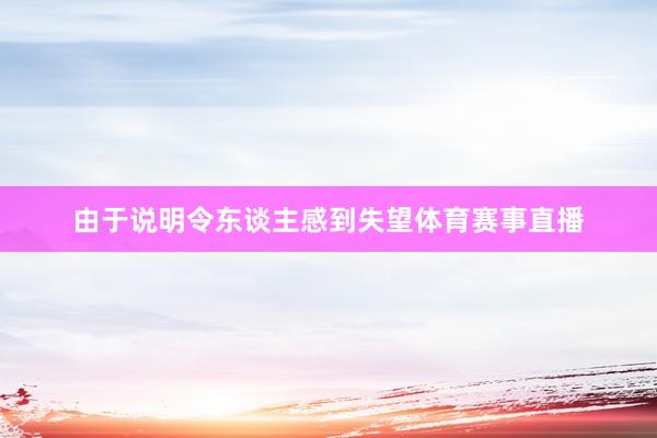 由于说明令东谈主感到失望体育赛事直播