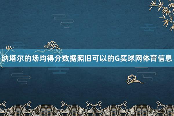 纳塔尔的场均得分数据照旧可以的G买球网体育信息