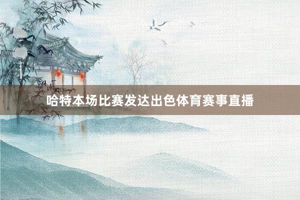 哈特本场比赛发达出色体育赛事直播