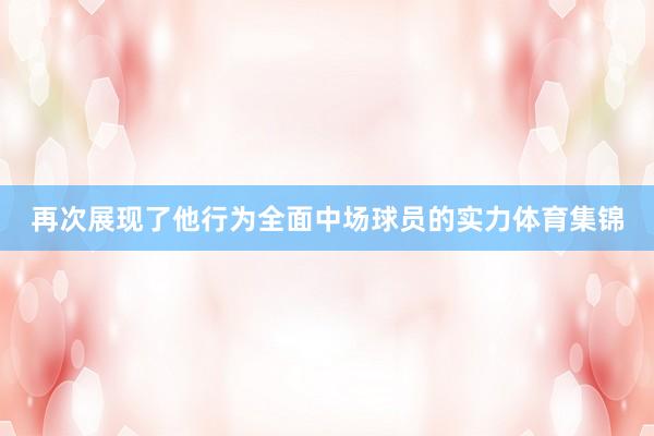 再次展现了他行为全面中场球员的实力体育集锦