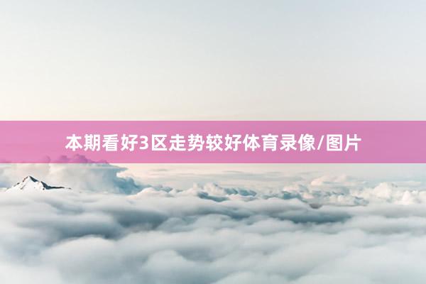 本期看好3区走势较好体育录像/图片