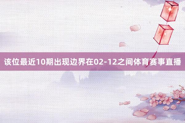 该位最近10期出现边界在02-12之间体育赛事直播