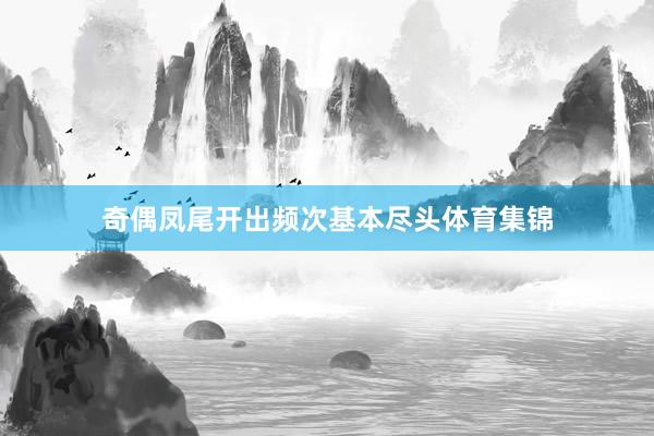 奇偶凤尾开出频次基本尽头体育集锦